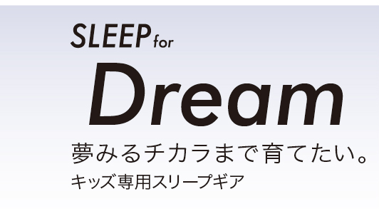 SLEEP for Dream 夢見るチカラまで育てたい。キッズ専用スリープギア